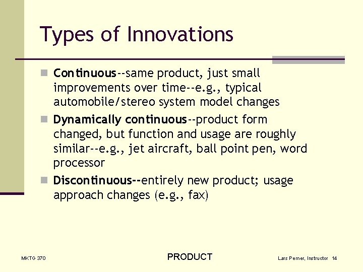 Types of Innovations n Continuous--same product, just small improvements over time--e. g. , typical