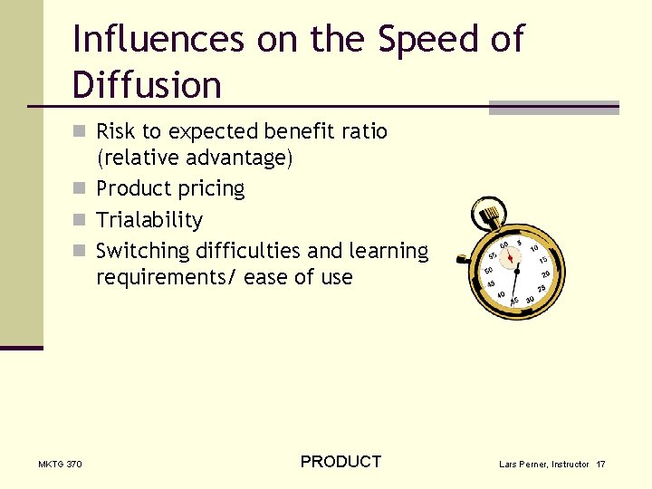 Influences on the Speed of Diffusion n Risk to expected benefit ratio (relative advantage)