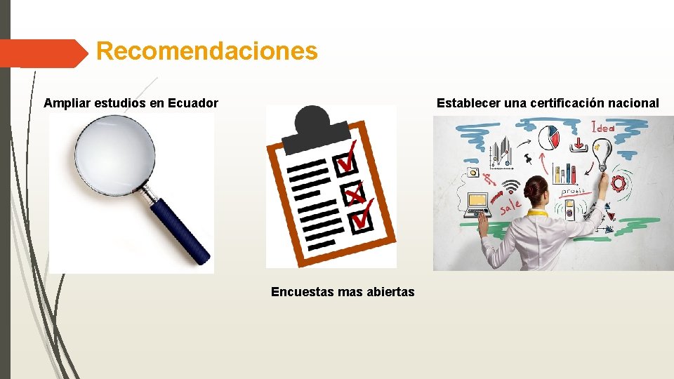 Recomendaciones Establecer una certificación nacional Ampliar estudios en Ecuador Encuestas mas abiertas 