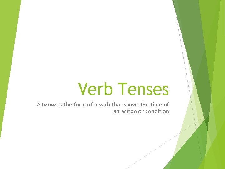 Verb Tenses A tense is the form of a verb that shows the time