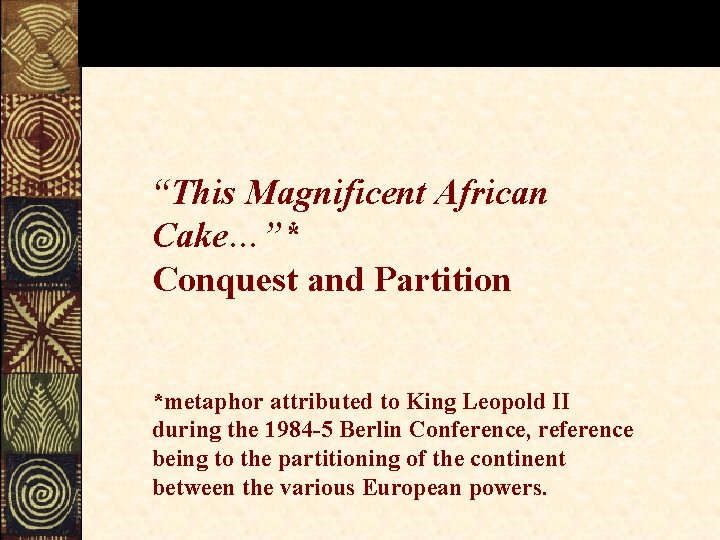 “This Magnificent African Cake…”* Conquest and Partition *metaphor attributed to King Leopold II during