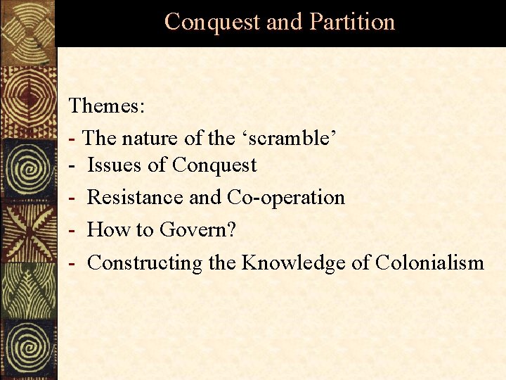 Conquest and Partition Themes: - The nature of the ‘scramble’ - Issues of Conquest