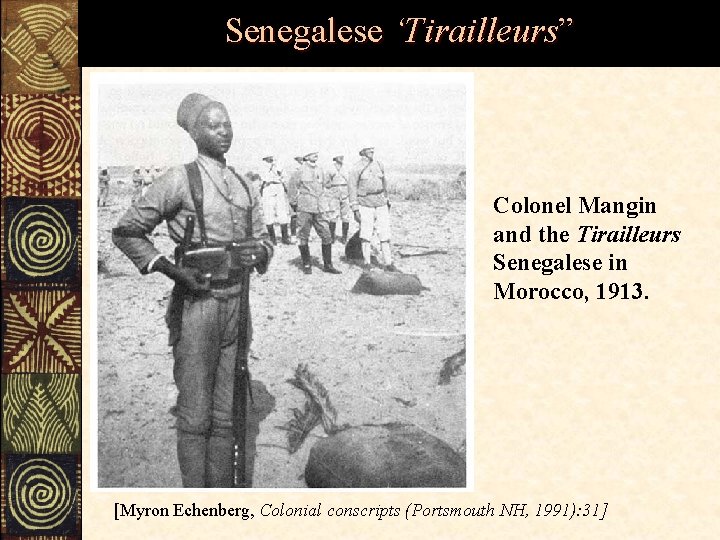 Senegalese ‘Tirailleurs” Colonel Mangin and the Tirailleurs Senegalese in Morocco, 1913. [Myron Echenberg, Colonial