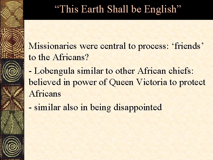 “This Earth Shall be English” Missionaries were central to process: ‘friends’ to the Africans?