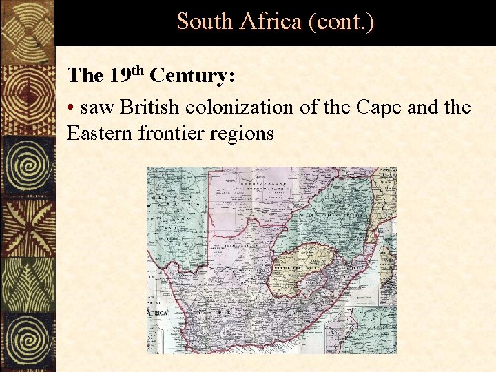 South Africa (cont. ) The 19 th Century: • saw British colonization of the