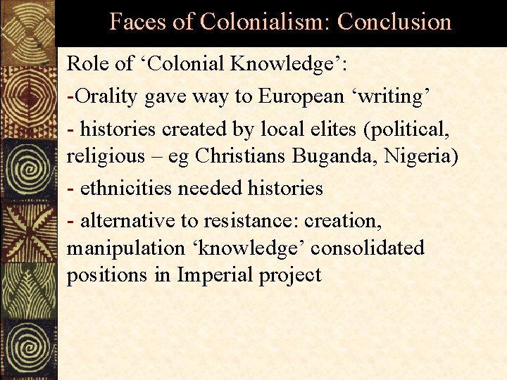 Faces of Colonialism: Conclusion Role of ‘Colonial Knowledge’: -Orality gave way to European ‘writing’