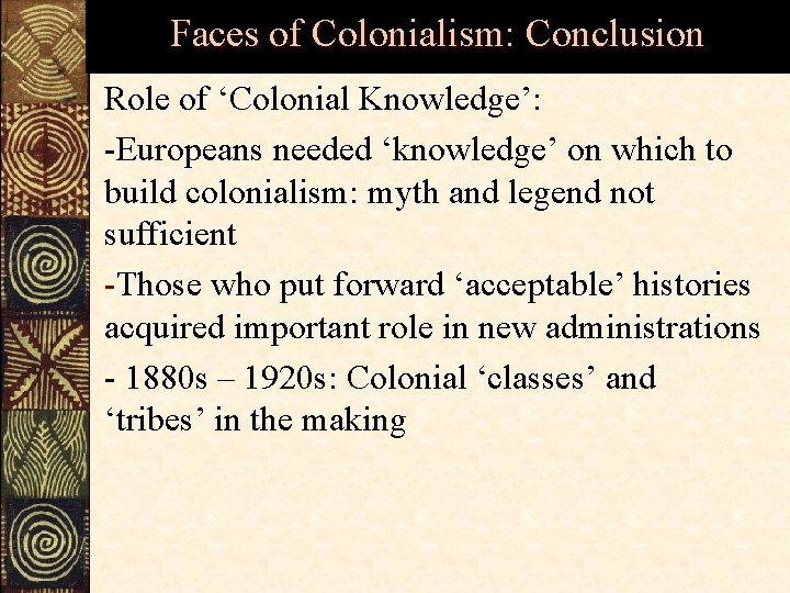 Faces of Colonialism: Conclusion Role of ‘Colonial Knowledge’: -Europeans needed ‘knowledge’ on which to