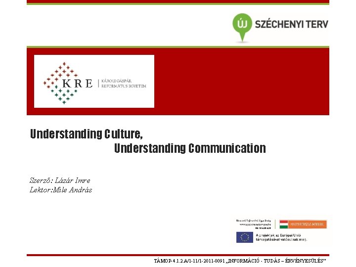 Understanding Culture, Understanding Communication Szerző: Lázár Imre Lektor: Mile András TÁMOP-4. 1. 2. A/1