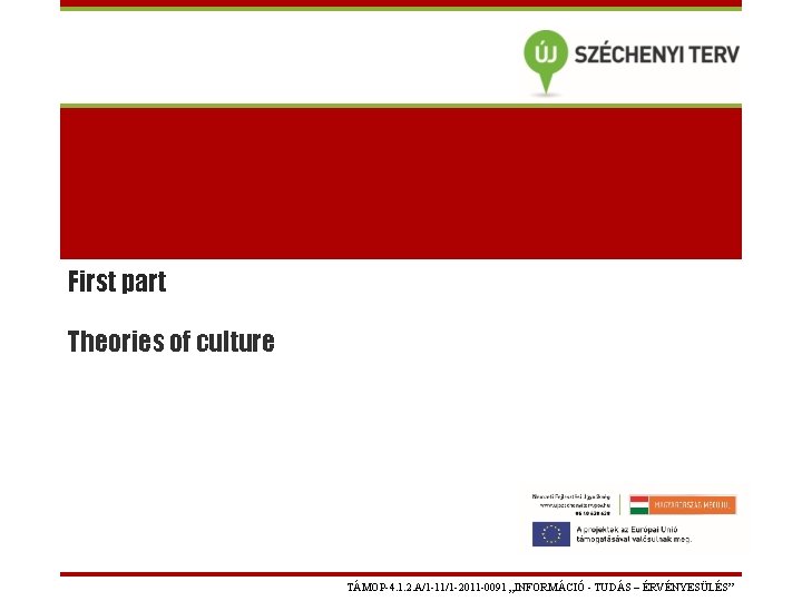 First part Theories of culture TÁMOP-4. 1. 2. A/1 -11/1 -2011 -0091 „INFORMÁCIÓ -