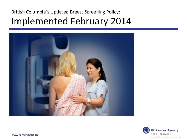 British Columbia’s Updated Breast Screening Policy: Implemented February 2014 www. screeningbc. ca 