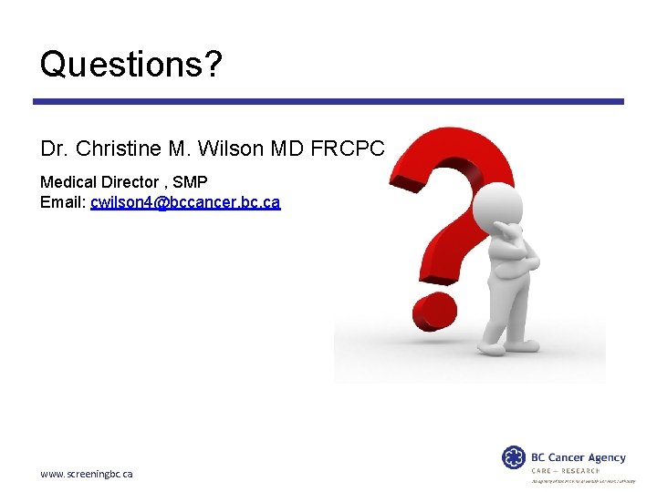 Questions? Dr. Christine M. Wilson MD FRCPC Medical Director , SMP Email: cwilson 4@bccancer.