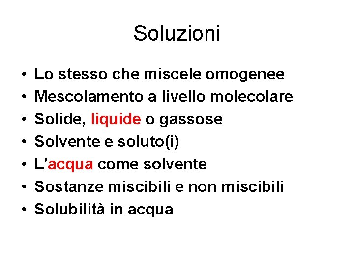 Soluzioni • • Lo stesso che miscele omogenee Mescolamento a livello molecolare Solide, liquide