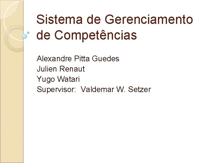 Sistema de Gerenciamento de Competências Alexandre Pitta Guedes Julien Renaut Yugo Watari Supervisor: Valdemar