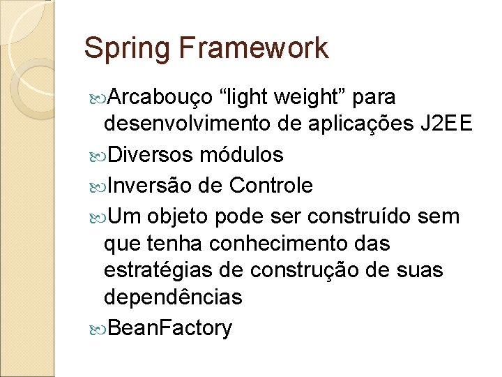 Spring Framework Arcabouço “light weight” para desenvolvimento de aplicações J 2 EE Diversos módulos