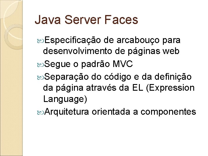 Java Server Faces Especificação de arcabouço para desenvolvimento de páginas web Segue o padrão