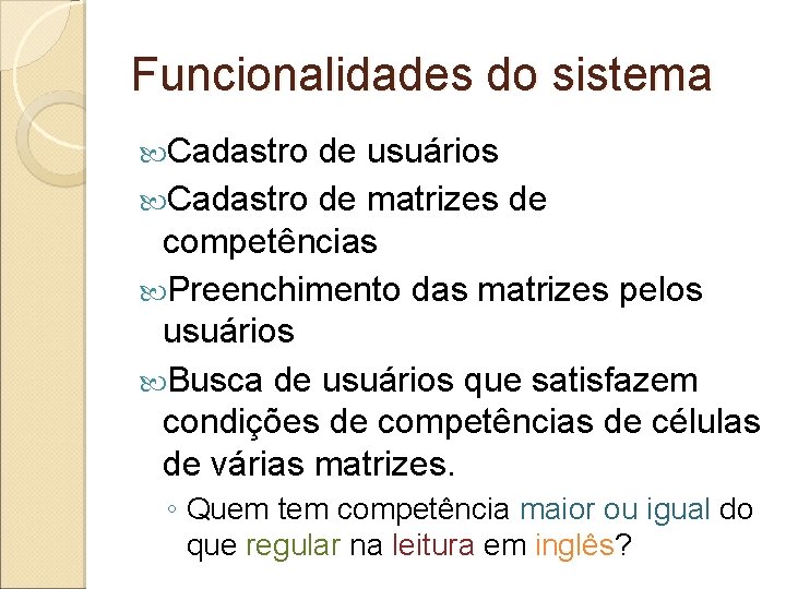 Funcionalidades do sistema Cadastro de usuários Cadastro de matrizes de competências Preenchimento das matrizes