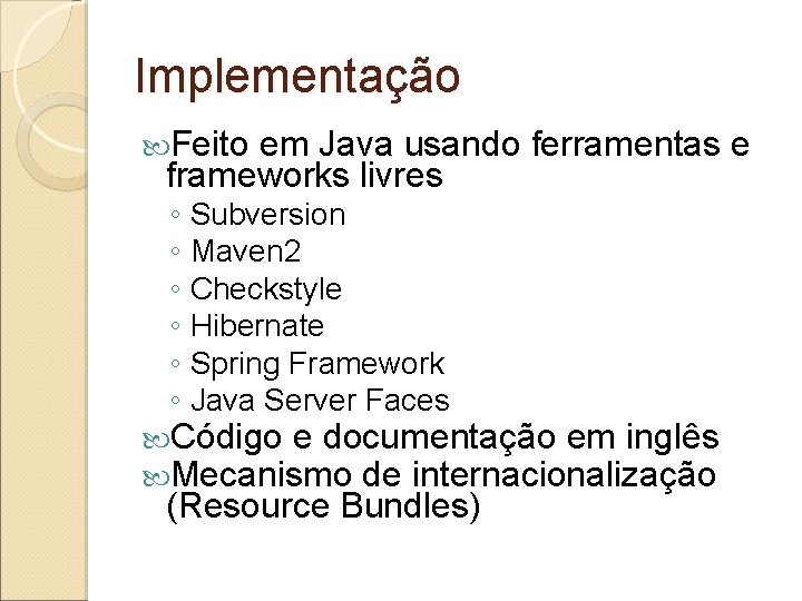 Implementação Feito em Java usando ferramentas e frameworks livres ◦ Subversion ◦ Maven 2