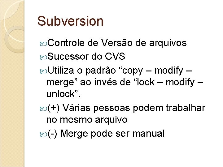 Subversion Controle de Versão de arquivos Sucessor do CVS Utiliza o padrão “copy –