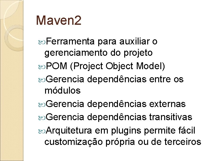 Maven 2 Ferramenta para auxiliar o gerenciamento do projeto POM (Project Object Model) Gerencia