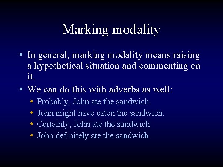 Marking modality • In general, marking modality means raising a hypothetical situation and commenting