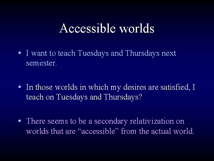 Accessible worlds • I want to teach Tuesdays and Thursdays next semester. • In