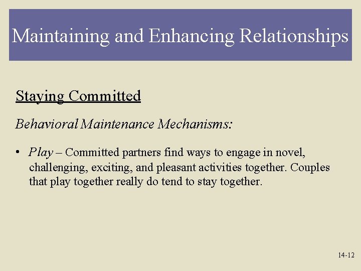 Maintaining and Enhancing Relationships Staying Committed Behavioral Maintenance Mechanisms: • Play – Committed partners
