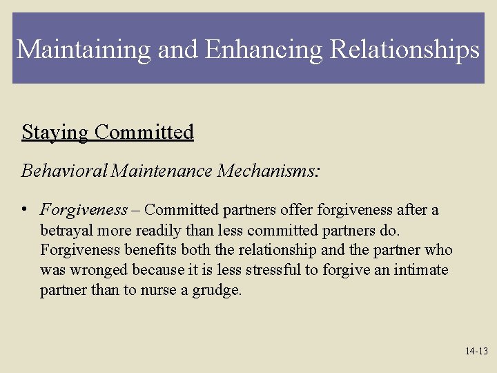 Maintaining and Enhancing Relationships Staying Committed Behavioral Maintenance Mechanisms: • Forgiveness – Committed partners