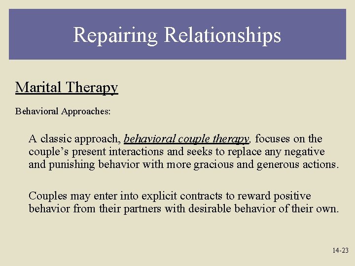 Repairing Relationships Marital Therapy Behavioral Approaches: A classic approach, behavioral couple therapy, focuses on