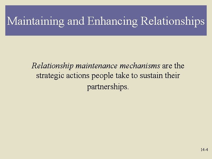 Maintaining and Enhancing Relationships Relationship maintenance mechanisms are the strategic actions people take to