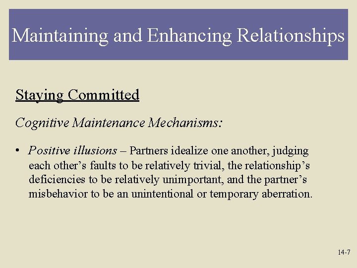 Maintaining and Enhancing Relationships Staying Committed Cognitive Maintenance Mechanisms: • Positive illusions – Partners