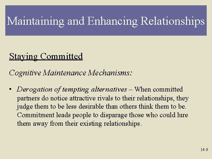 Maintaining and Enhancing Relationships Staying Committed Cognitive Maintenance Mechanisms: • Derogation of tempting alternatives