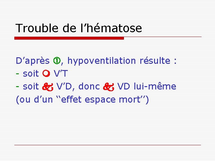 Trouble de l’hématose D’après , hypoventilation résulte : - soit V’T - soit V’D,