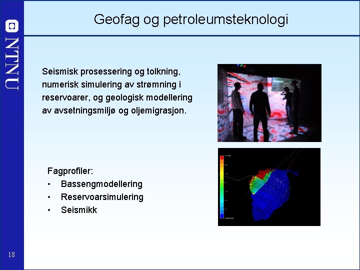 Geofag og petroleumsteknologi Seismisk prosessering og tolkning, numerisk simulering av strømning i reservoarer, og