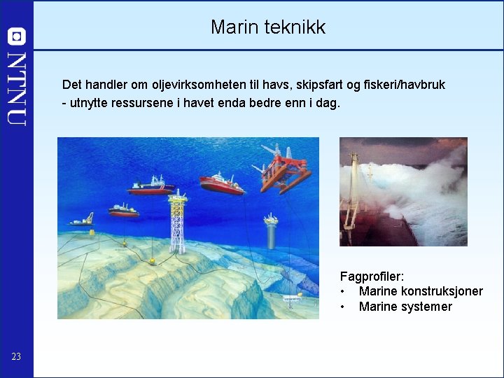 Marin teknikk Det handler om oljevirksomheten til havs, skipsfart og fiskeri/havbruk - utnytte ressursene