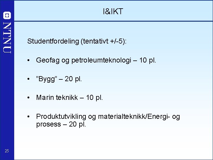 I&IKT Studentfordeling (tentativt +/-5): • Geofag og petroleumteknologi – 10 pl. • ”Bygg” –