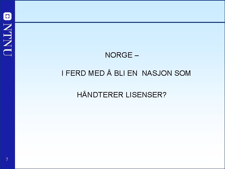NORGE – I FERD MED Å BLI EN NASJON SOM HÅNDTERER LISENSER? 7 