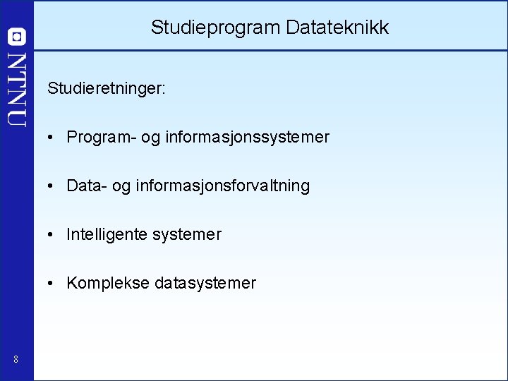 Studieprogram Datateknikk Studieretninger: • Program- og informasjonssystemer • Data- og informasjonsforvaltning • Intelligente systemer