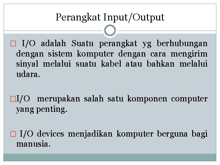 Perangkat Input/Output � I/O adalah Suatu perangkat yg berhubungan dengan sistem komputer dengan cara