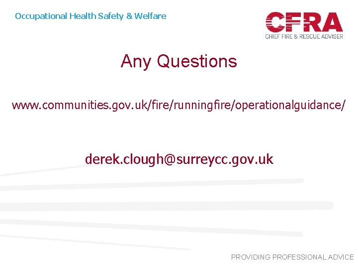 Occupational Health Safety & Welfare Any Questions www. communities. gov. uk/fire/runningfire/operationalguidance/ derek. clough@surreycc. gov.