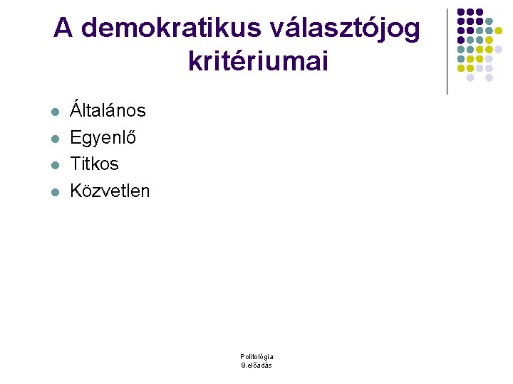 A demokratikus választójog kritériumai l l Általános Egyenlő Titkos Közvetlen Politológia 9. előadás 