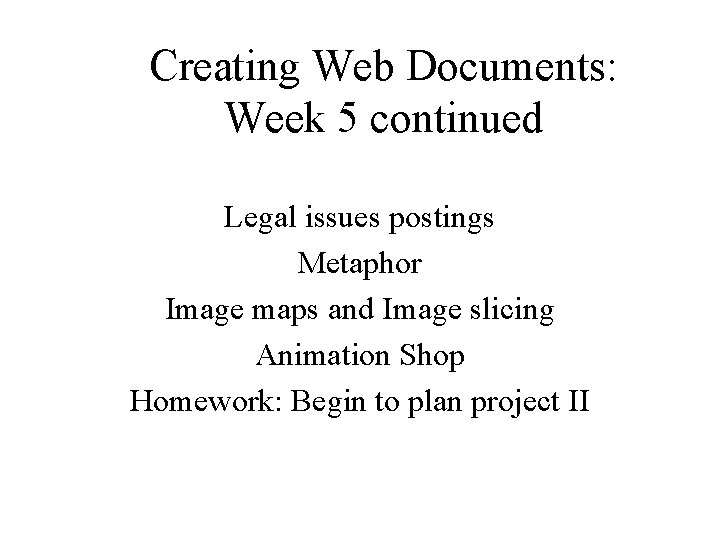 Creating Web Documents: Week 5 continued Legal issues postings Metaphor Image maps and Image