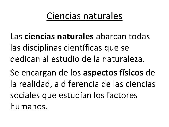 Ciencias naturales Las ciencias naturales abarcan todas las disciplinas científicas que se dedican al