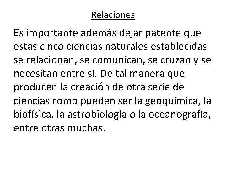 Relaciones Es importante además dejar patente que estas cinco ciencias naturales establecidas se relacionan,