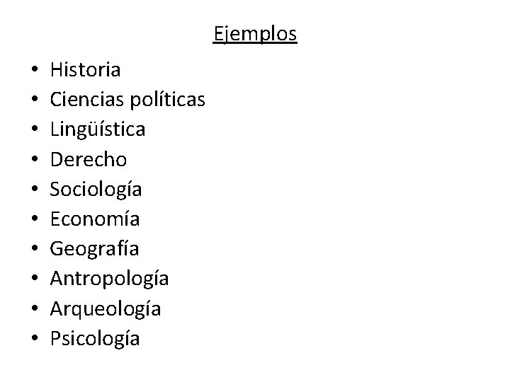 Ejemplos • • • Historia Ciencias políticas Lingüística Derecho Sociología Economía Geografía Antropología Arqueología