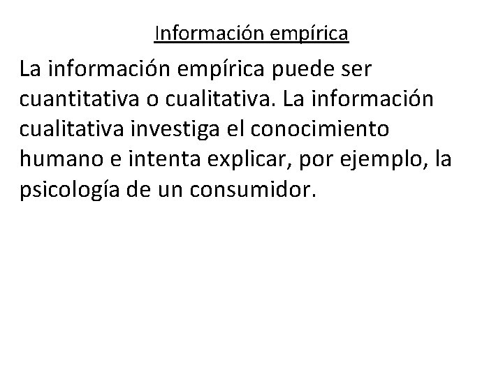 Información empírica La información empírica puede ser cuantitativa o cualitativa. La información cualitativa investiga