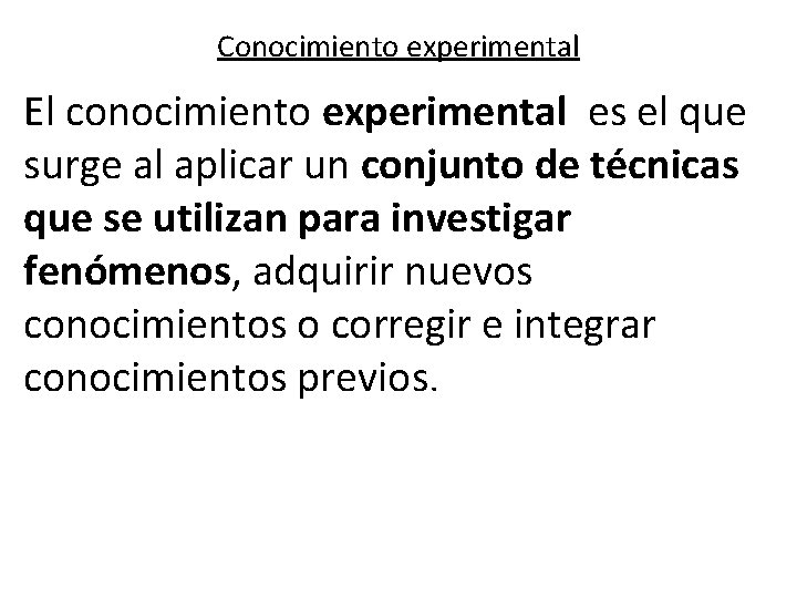 Conocimiento experimental El conocimiento experimental es el que surge al aplicar un conjunto de