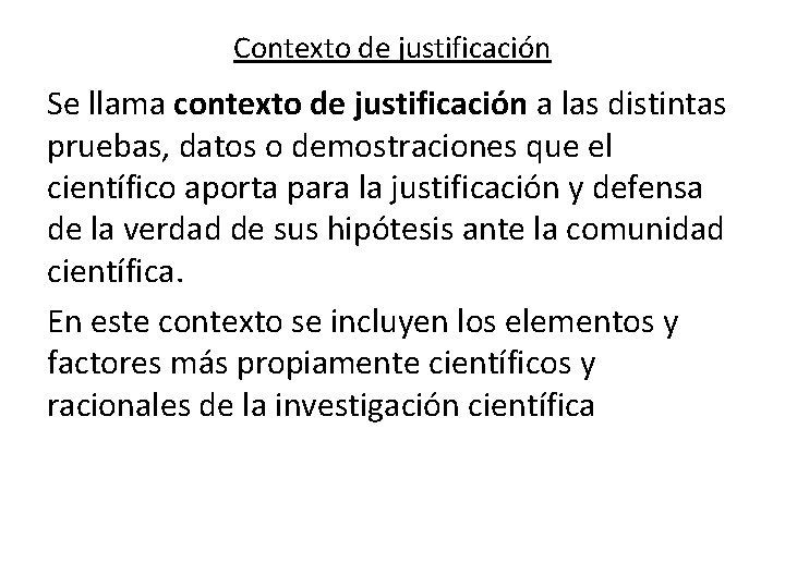 Contexto de justificación Se llama contexto de justificación a las distintas pruebas, datos o