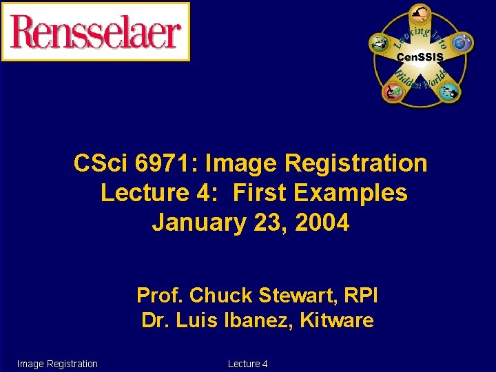 CSci 6971: Image Registration Lecture 4: First Examples January 23, 2004 Prof. Chuck Stewart,