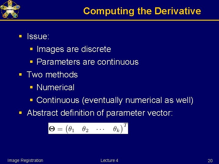 Computing the Derivative § Issue: § Images are discrete § Parameters are continuous §