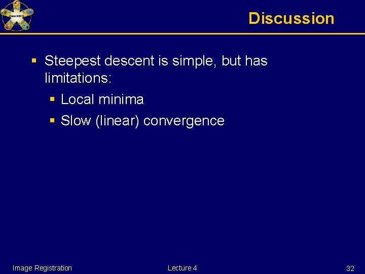 Discussion § Steepest descent is simple, but has limitations: § Local minima § Slow